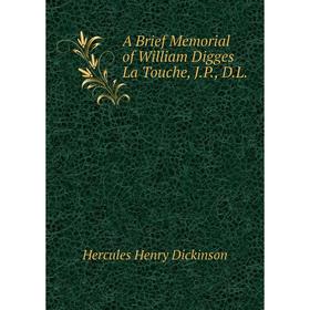 

Книга A Brief Memorial of William Digges La Touche, J.P., D.L.