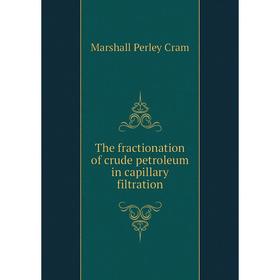 

Книга The fractionation of crude petroleum in capillary filtration