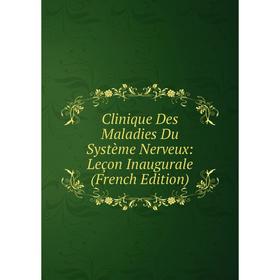 

Книга Clinique Des Maladies Du Système Nerveux: Leçon Inaugurale (French Edition)