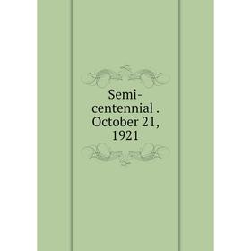 

Книга Semi-centennial . October 21, 1921