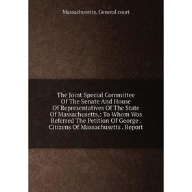 

Книга The Joint Special Committee Of The Senate And House Of Representatives Of The State Of Massachusetts,