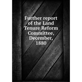 

Книга Further report of the Land Tenure Reform Committee, December, 1880
