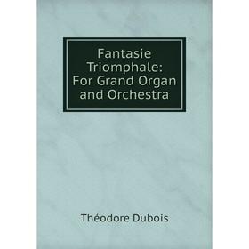 

Книга Fantasie Triomphale: For Grand Organ and Orchestra