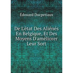 

Книга De L'état Des Aliénés En Belgique, Et Des Moyens D'améliorer Leur Sort