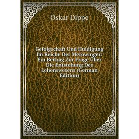 

Книга Gefolgschaft Und Huldigung Im Reiche Der Merowinger: Ein Beitrag Zur Frage Über Die Entstehung Des Lehenswesens (German Edition)