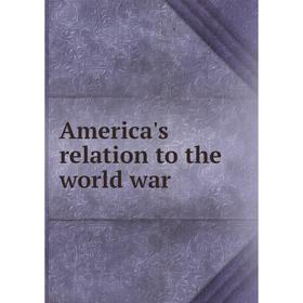 

Книга America's relation to the world war