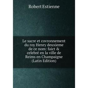 

Книга Le sacre et covronnement du roy Henry deuxieme de ce nom: faict & celebré en la ville de Reims en Champaigne