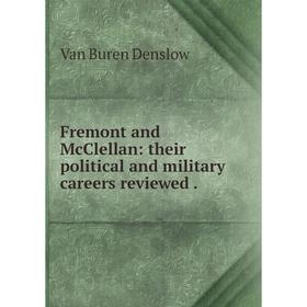 

Книга Fremont and McClellan: their political and military careers reviewed.