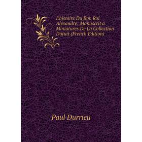 

Книга L'histoire Du Bon Roi Alexandre: Manuscrit a Miniatures De La Collection Dutuit