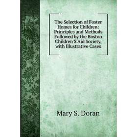 

Книга The Selection of Foster Homes for Children: Principles and Methods Followed by the Boston Children'S Aid Society, with Illustrative Cases