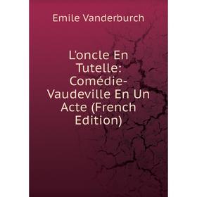 

Книга L'oncle En Tutelle: Comédie-Vaudeville En Un Acte