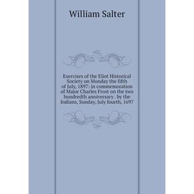 

Книга Exercises of the Eliot Historical Society on Monday the fifth of July, 1897