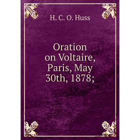

Книга Oration on Voltaire, Paris, May 30th, 1878