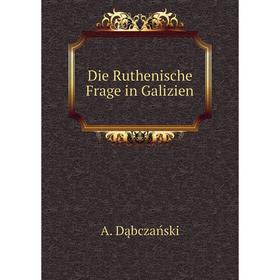 

Книга Die Ruthenische Frage in Galizien