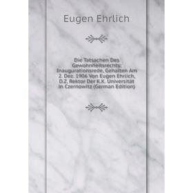 

Книга Die Tatsachen Des Gewohnheitsrechts: Inaugurationsrede, Gehalten Am 2. Dez. 1906 Von Eugen Ehrlich, D.Z. Rektor Der K.K