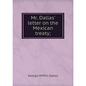 

Книга Mr Dallas' letter on the Mexican treaty