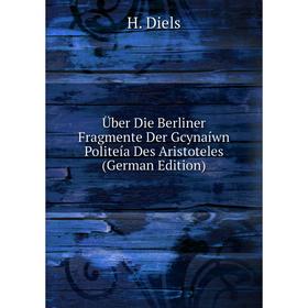 

Книга Über Die Berliner Fragmente Der Gcynaíwn Politeía Des Aristoteles (German Edition)