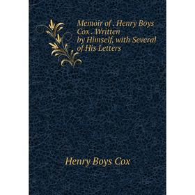 

Книга Memoir of Henry Boys Cox Written by Himself, with Several of His Letters