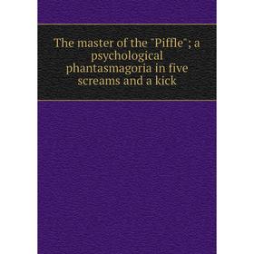 

Книга The master of the Piffle; a psychological phantasmagoria in five screams and a kick