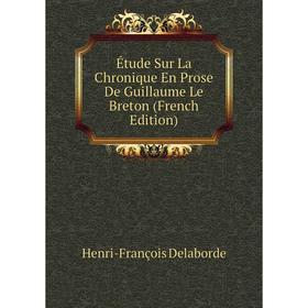 

Книга Étude Sur La Chronique En Prose De Guillaume Le Breton (French Edition)