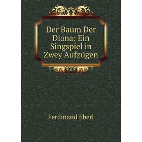 

Книга Der Baum Der Diana: Ein Singspiel in Zwey Aufzügen