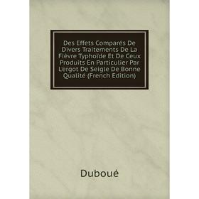 

Книга Des Effets Comparés De Divers Traitements De La Fièvre Typhoïde Et De Ceux Produits En Particulier Par L'ergot De Seigle De Bonne Qualité