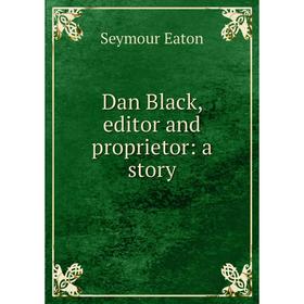 

Книга Dan Black, editor and proprietor: a story