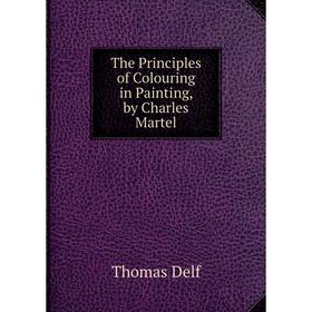 

Книга The Principles of Colouring in Painting, by Charles Martel