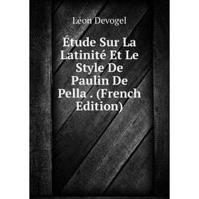 

Книга Étude Sur La Latinité Et Le Style De Paulin De Pella. (French Edition)