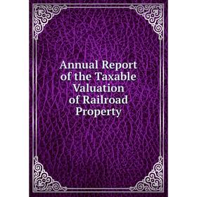 

Книга Annual Report of the Taxable Valuation of Railroad Property