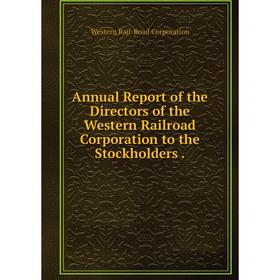 

Книга Annual Report of the Directors of the Western Railroad Corporation to the Stockholders.