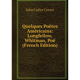 

Книга Quelques Poètes Américains: Longfellow, Whitman, Poë (French Edition)