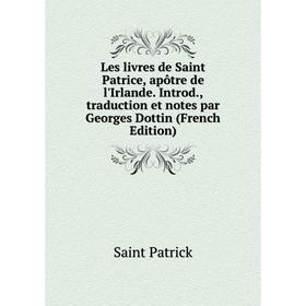 

Книга Les livres de Saint Patrice, apôtre de l'Irlande Introd, traduction et notes par Georges Dottin