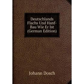 

Книга Deutschlands Flachs Und Hanf-Bau Wie Er Ist (German Edition)
