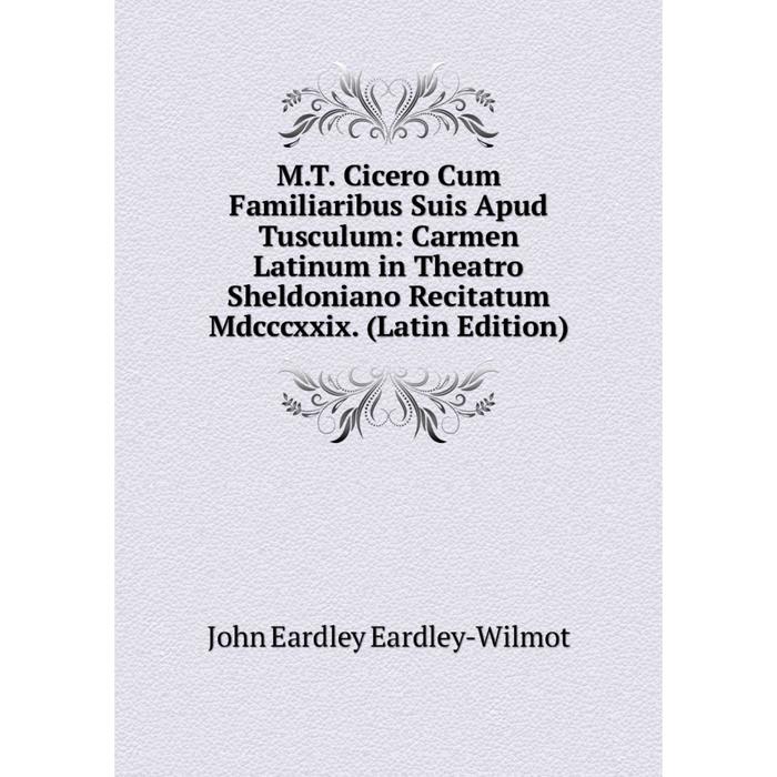 фото Книга mt cicero cum familiaribus suis apud tusculum: carmen latinum in theatro sheldoniano recitatum mdcccxxix nobel press