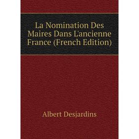 

Книга La Nomination Des Maires Dans L'ancienne France