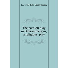 

Книга The passion play in Oberammergau; a religious play