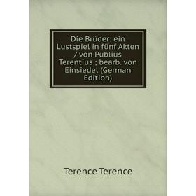 

Книга Die Brüder: ein Lustspiel in fünf Akten/ von Publius Terentius; bearb. von Einsiedel (German Edition)