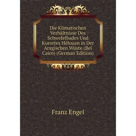 

Книга Die Klimatischen Verhältnisse Des Schwefelbades Und Kurortes Hélouan in Der Aragischen Wüste (Bei Cairo) (German Edition)