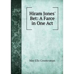 

Книга Hiram Jones' Bet: A Farce in One Act