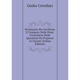 

Книга Prontuario Per Facilitare Il Computo Delle Pene: Formolario Delle Questioni Da Proporsi Ai Giurati (Italian Edition)