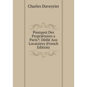 

Книга Pourquoi Des Propriétaires a Paris: Dédié Aux Locataires (French Edition)