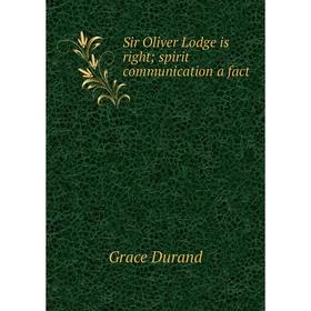 

Книга Sir Oliver Lodge is right; spirit communication a fact