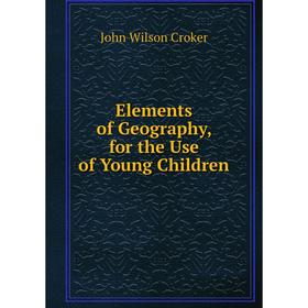 

Книга Elements of Geography, for the Use of Young Children