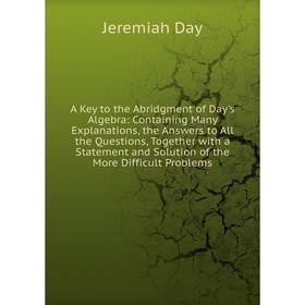 

Книга A Key to the Abridgment of Day's Algebra