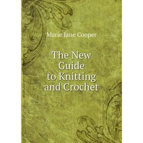 

Книга The New Guide to Knitting and Crochet