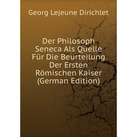 

Книга Der Philosoph Seneca Als Quelle Für Die Beurteilung Der Ersten Römischen Kaiser (German Edition)