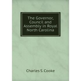 

Книга The Governor, Council and Assembly in Royal North Carolina
