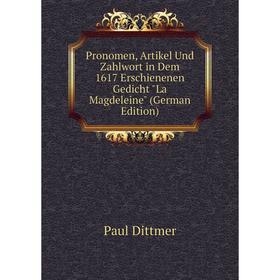 

Книга Pronomen, Artikel Und Zahlwort in Dem 1617 Erschienenen Gedicht La Magdeleine (German Edition)