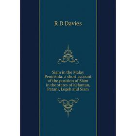 

Книга Siam in the Malay Peninsula: a short account of the position of Siam in the states of Kelantan, Patani, Legeh and Siam